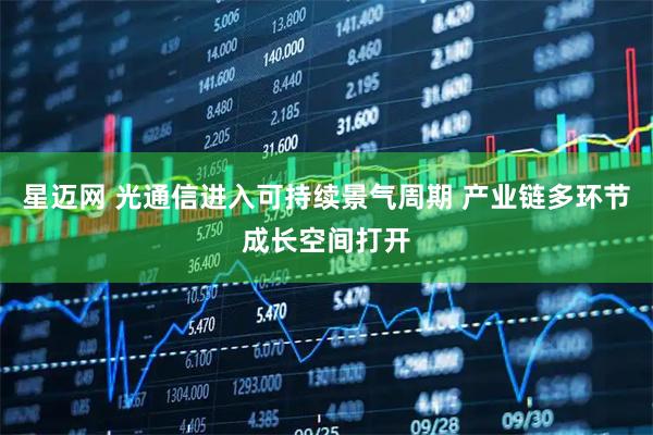星迈网 光通信进入可持续景气周期 产业链多环节成长空间打开
